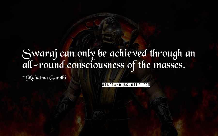 Mahatma Gandhi Quotes: Swaraj can only be achieved through an all-round consciousness of the masses.