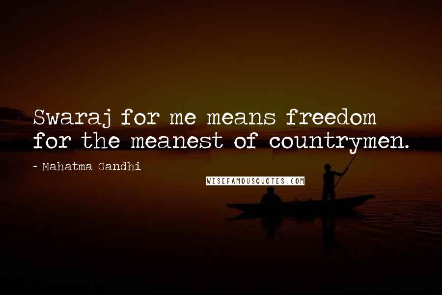 Mahatma Gandhi Quotes: Swaraj for me means freedom for the meanest of countrymen.