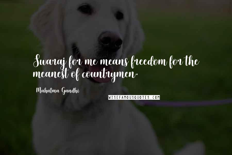 Mahatma Gandhi Quotes: Swaraj for me means freedom for the meanest of countrymen.