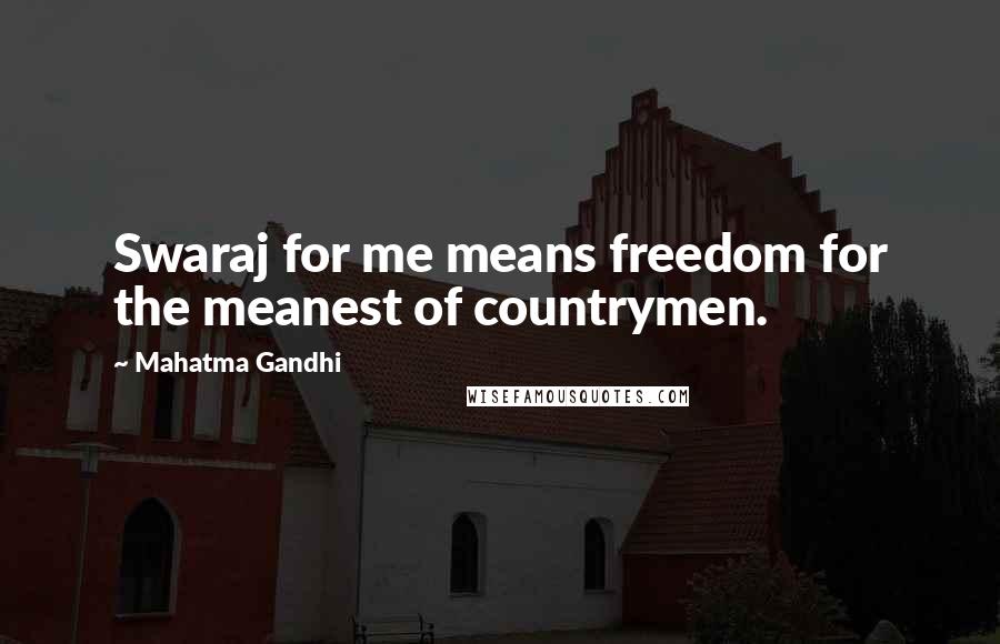 Mahatma Gandhi Quotes: Swaraj for me means freedom for the meanest of countrymen.