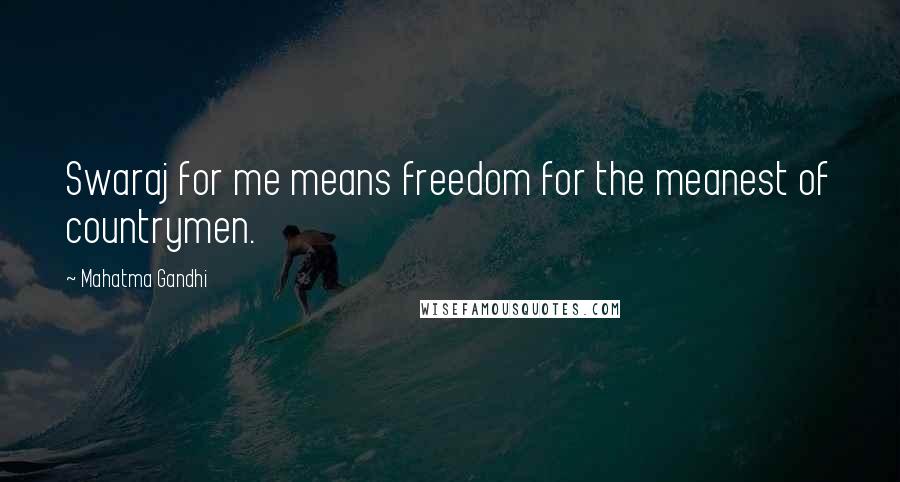 Mahatma Gandhi Quotes: Swaraj for me means freedom for the meanest of countrymen.