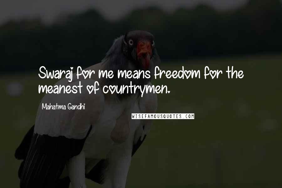 Mahatma Gandhi Quotes: Swaraj for me means freedom for the meanest of countrymen.