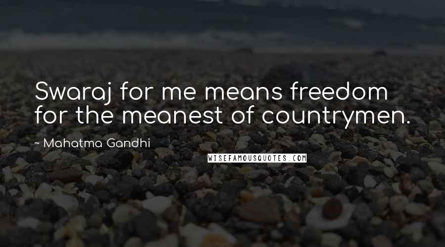 Mahatma Gandhi Quotes: Swaraj for me means freedom for the meanest of countrymen.