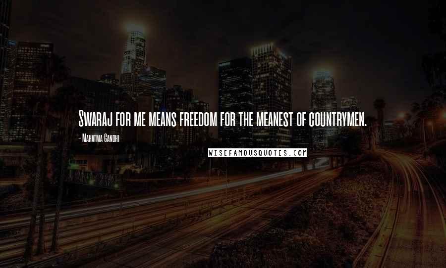 Mahatma Gandhi Quotes: Swaraj for me means freedom for the meanest of countrymen.