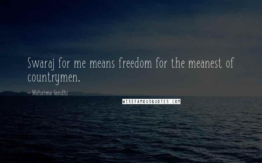 Mahatma Gandhi Quotes: Swaraj for me means freedom for the meanest of countrymen.