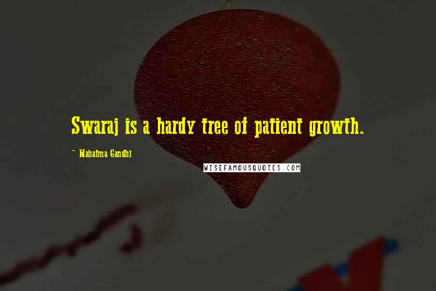 Mahatma Gandhi Quotes: Swaraj is a hardy tree of patient growth.