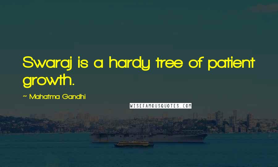 Mahatma Gandhi Quotes: Swaraj is a hardy tree of patient growth.