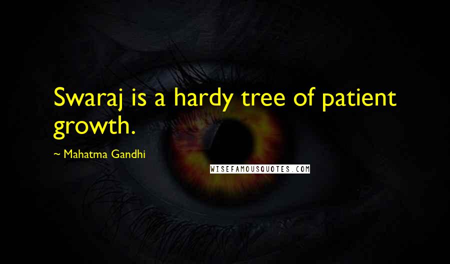 Mahatma Gandhi Quotes: Swaraj is a hardy tree of patient growth.