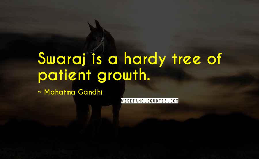 Mahatma Gandhi Quotes: Swaraj is a hardy tree of patient growth.