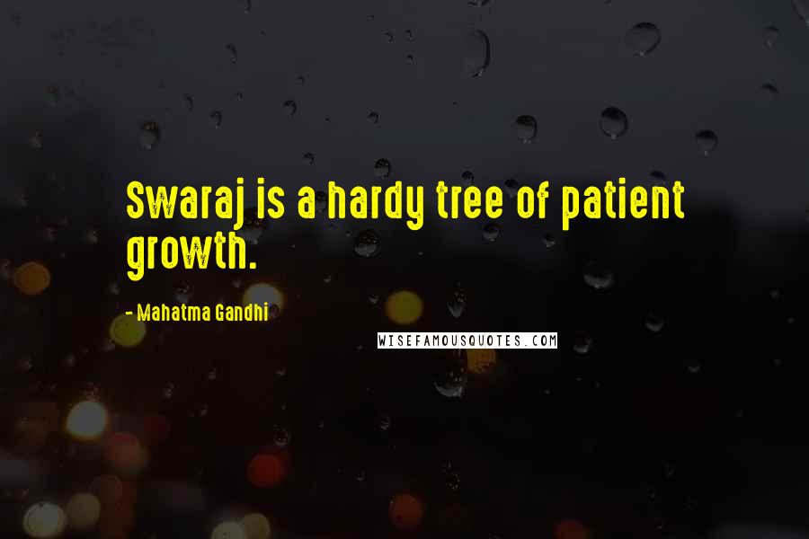 Mahatma Gandhi Quotes: Swaraj is a hardy tree of patient growth.