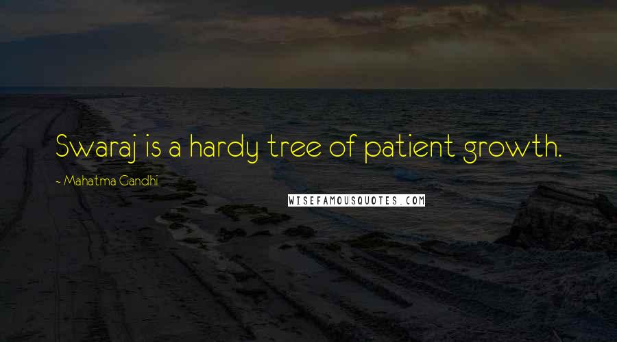 Mahatma Gandhi Quotes: Swaraj is a hardy tree of patient growth.