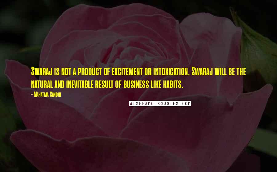 Mahatma Gandhi Quotes: Swaraj is not a product of excitement or intoxication. Swaraj will be the natural and inevitable result of business like habits.