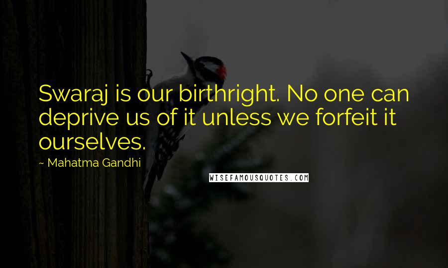 Mahatma Gandhi Quotes: Swaraj is our birthright. No one can deprive us of it unless we forfeit it ourselves.