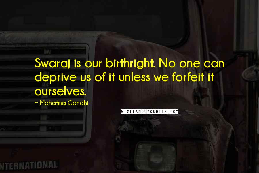 Mahatma Gandhi Quotes: Swaraj is our birthright. No one can deprive us of it unless we forfeit it ourselves.