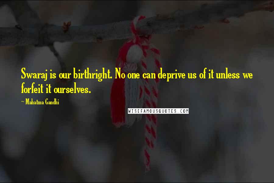 Mahatma Gandhi Quotes: Swaraj is our birthright. No one can deprive us of it unless we forfeit it ourselves.