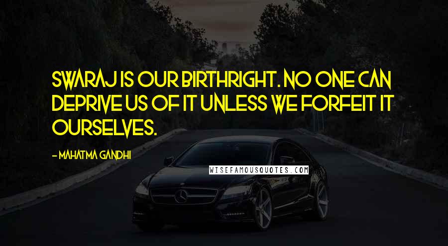 Mahatma Gandhi Quotes: Swaraj is our birthright. No one can deprive us of it unless we forfeit it ourselves.