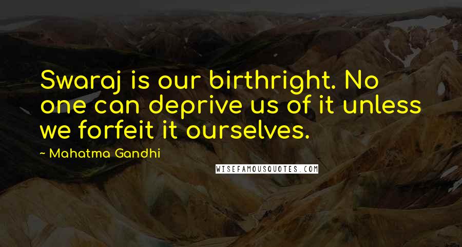 Mahatma Gandhi Quotes: Swaraj is our birthright. No one can deprive us of it unless we forfeit it ourselves.