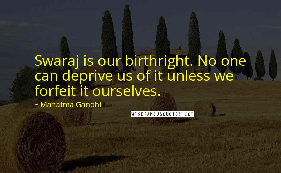 Mahatma Gandhi Quotes: Swaraj is our birthright. No one can deprive us of it unless we forfeit it ourselves.