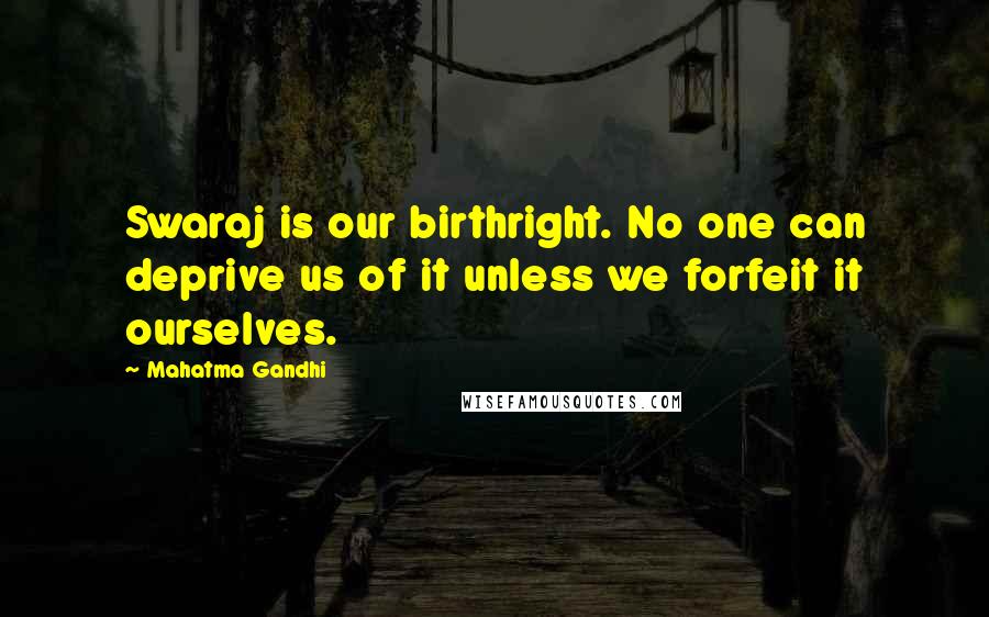 Mahatma Gandhi Quotes: Swaraj is our birthright. No one can deprive us of it unless we forfeit it ourselves.