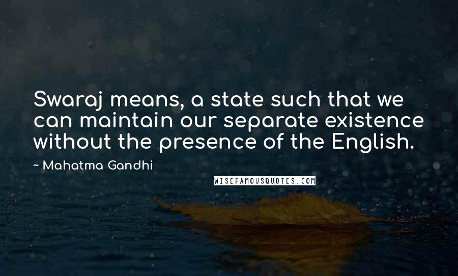 Mahatma Gandhi Quotes: Swaraj means, a state such that we can maintain our separate existence without the presence of the English.