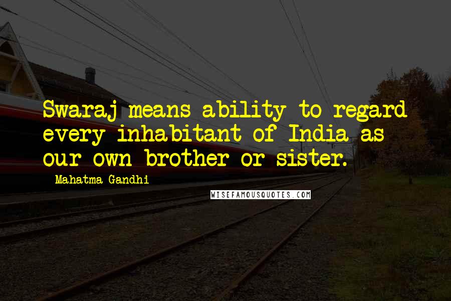 Mahatma Gandhi Quotes: Swaraj means ability to regard every inhabitant of India as our own brother or sister.