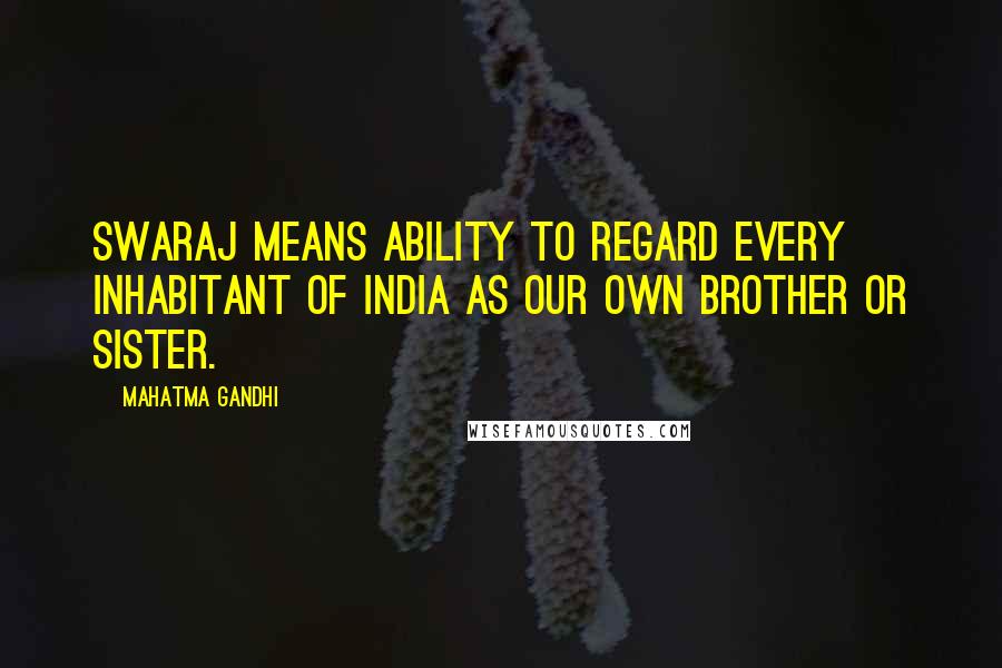 Mahatma Gandhi Quotes: Swaraj means ability to regard every inhabitant of India as our own brother or sister.