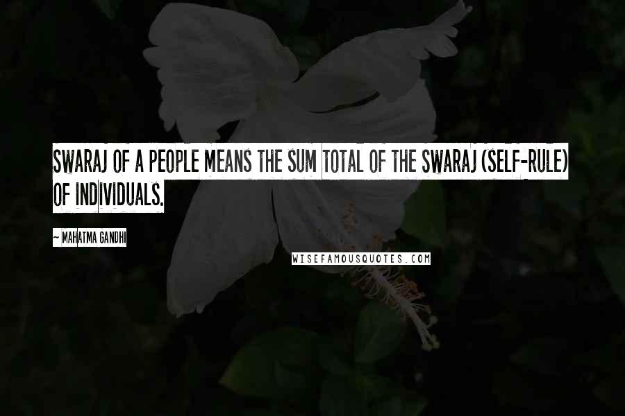 Mahatma Gandhi Quotes: Swaraj of a people means the sum total of the Swaraj (self-rule) of individuals.