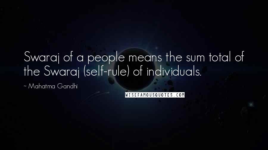 Mahatma Gandhi Quotes: Swaraj of a people means the sum total of the Swaraj (self-rule) of individuals.