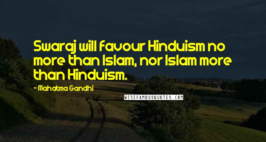 Mahatma Gandhi Quotes: Swaraj will favour Hinduism no more than Islam, nor Islam more than Hinduism.