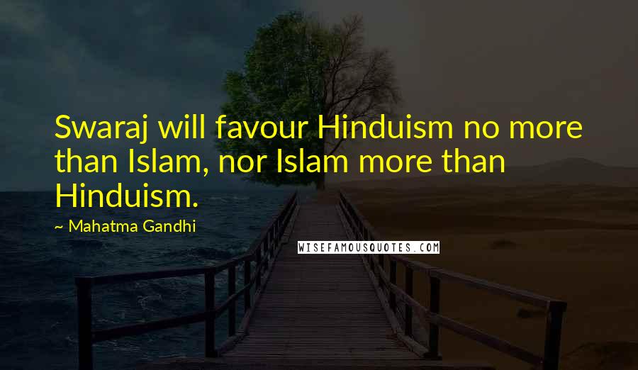 Mahatma Gandhi Quotes: Swaraj will favour Hinduism no more than Islam, nor Islam more than Hinduism.