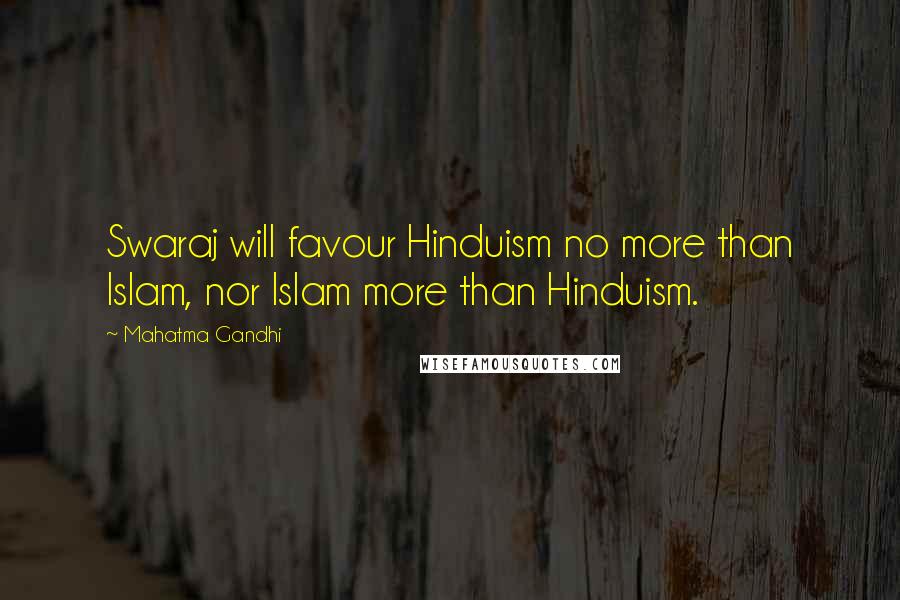 Mahatma Gandhi Quotes: Swaraj will favour Hinduism no more than Islam, nor Islam more than Hinduism.