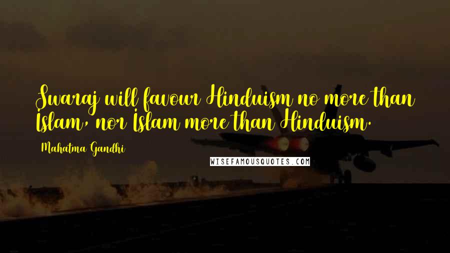 Mahatma Gandhi Quotes: Swaraj will favour Hinduism no more than Islam, nor Islam more than Hinduism.