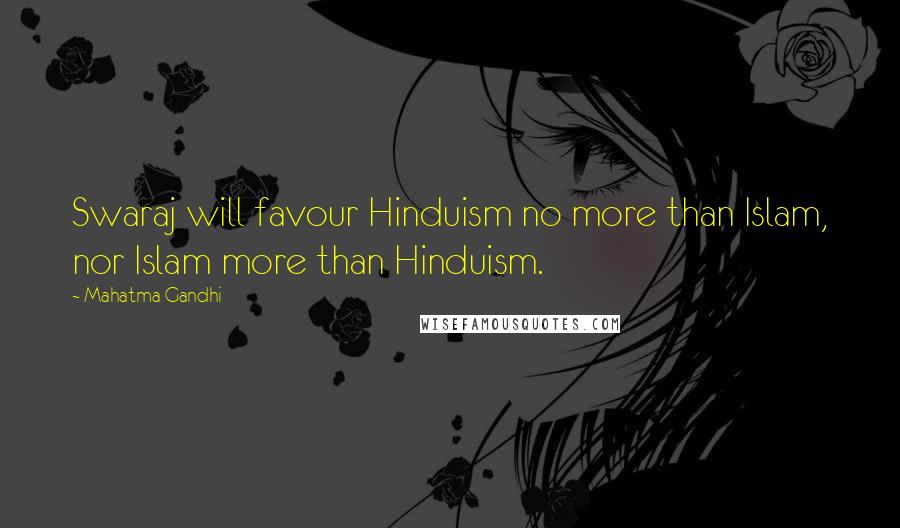 Mahatma Gandhi Quotes: Swaraj will favour Hinduism no more than Islam, nor Islam more than Hinduism.