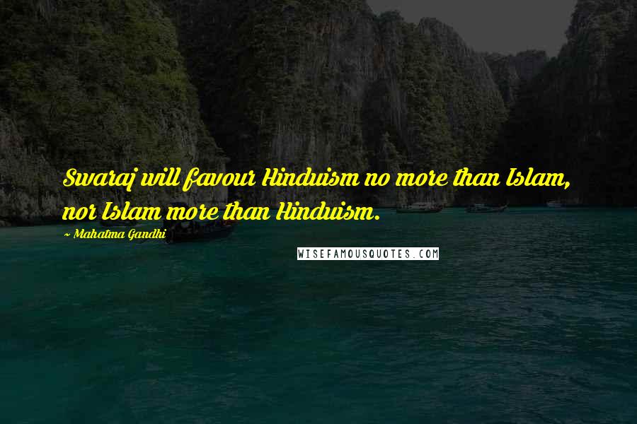 Mahatma Gandhi Quotes: Swaraj will favour Hinduism no more than Islam, nor Islam more than Hinduism.