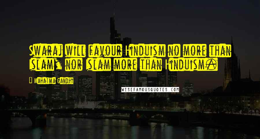 Mahatma Gandhi Quotes: Swaraj will favour Hinduism no more than Islam, nor Islam more than Hinduism.