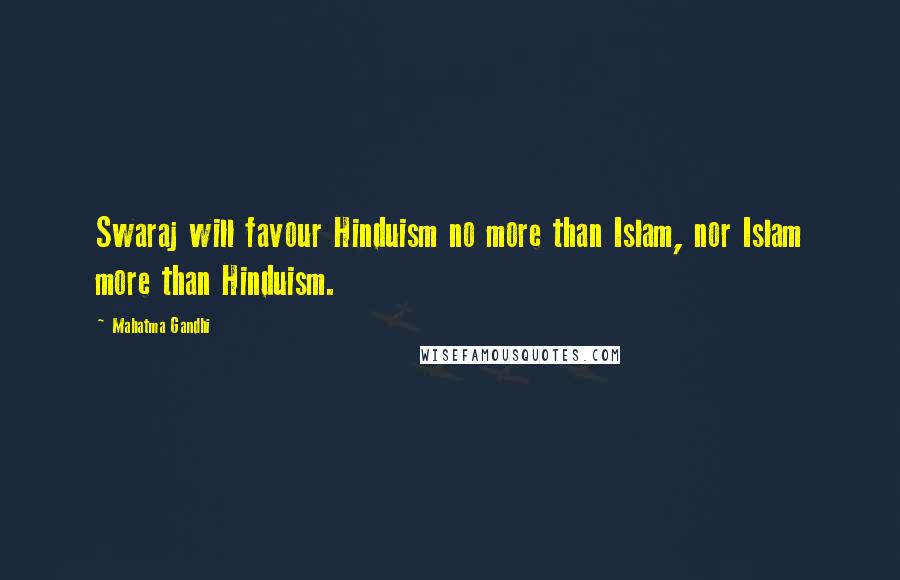 Mahatma Gandhi Quotes: Swaraj will favour Hinduism no more than Islam, nor Islam more than Hinduism.