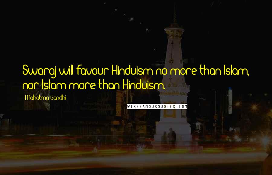 Mahatma Gandhi Quotes: Swaraj will favour Hinduism no more than Islam, nor Islam more than Hinduism.