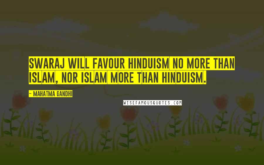 Mahatma Gandhi Quotes: Swaraj will favour Hinduism no more than Islam, nor Islam more than Hinduism.