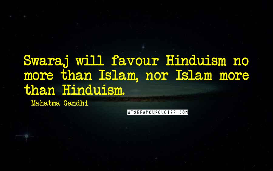 Mahatma Gandhi Quotes: Swaraj will favour Hinduism no more than Islam, nor Islam more than Hinduism.