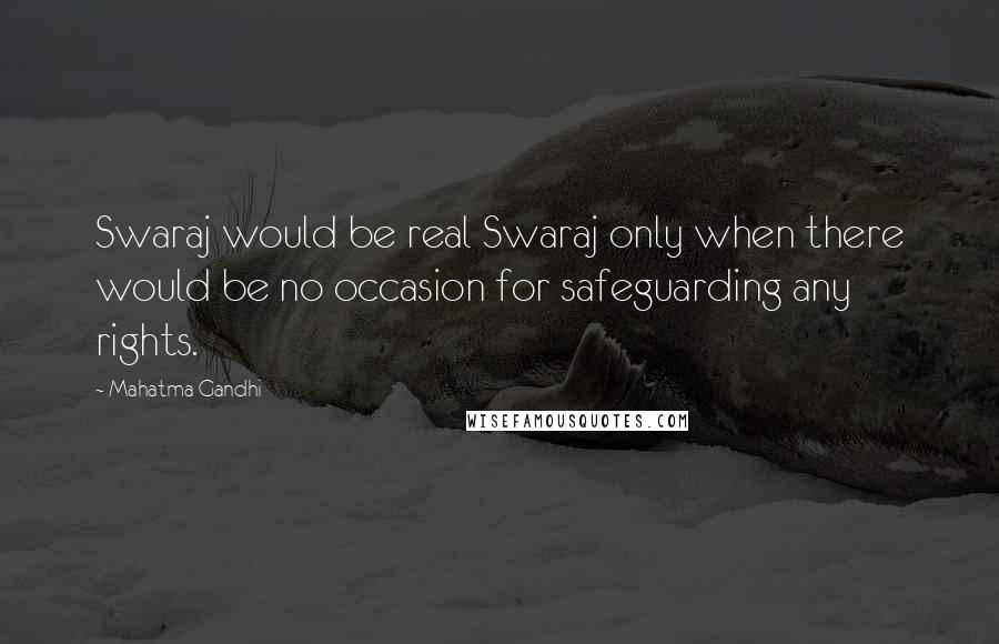 Mahatma Gandhi Quotes: Swaraj would be real Swaraj only when there would be no occasion for safeguarding any rights.