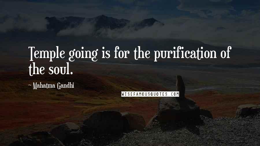 Mahatma Gandhi Quotes: Temple going is for the purification of the soul.