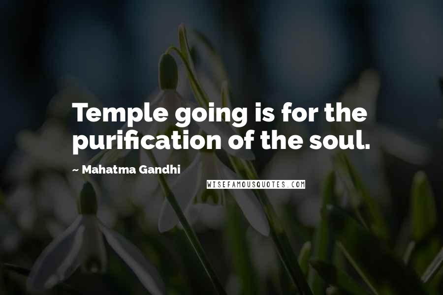 Mahatma Gandhi Quotes: Temple going is for the purification of the soul.