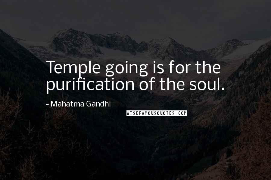 Mahatma Gandhi Quotes: Temple going is for the purification of the soul.