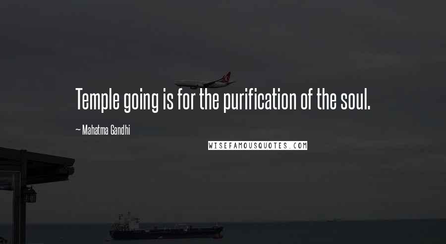 Mahatma Gandhi Quotes: Temple going is for the purification of the soul.