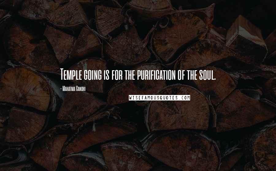 Mahatma Gandhi Quotes: Temple going is for the purification of the soul.