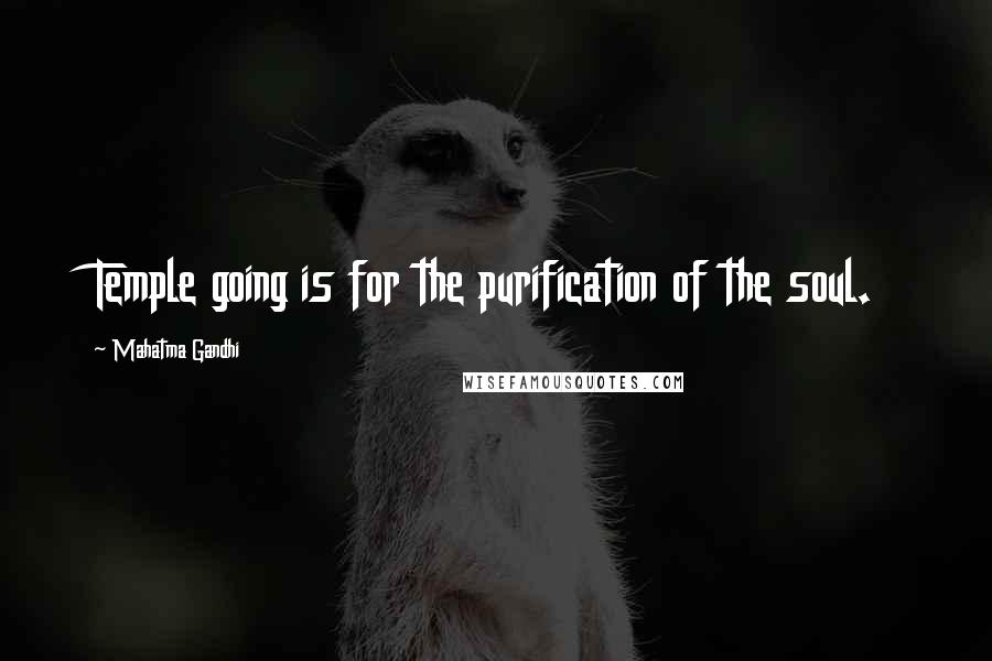 Mahatma Gandhi Quotes: Temple going is for the purification of the soul.