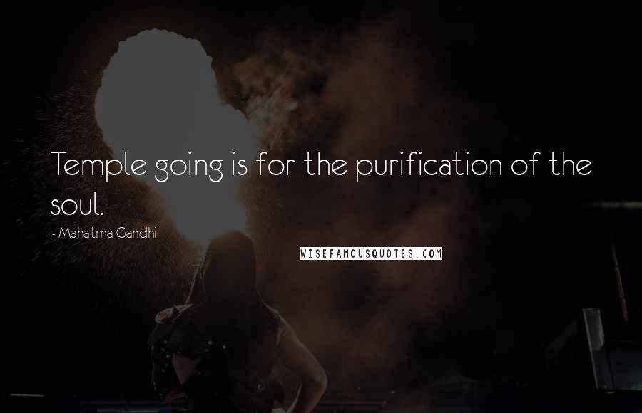 Mahatma Gandhi Quotes: Temple going is for the purification of the soul.