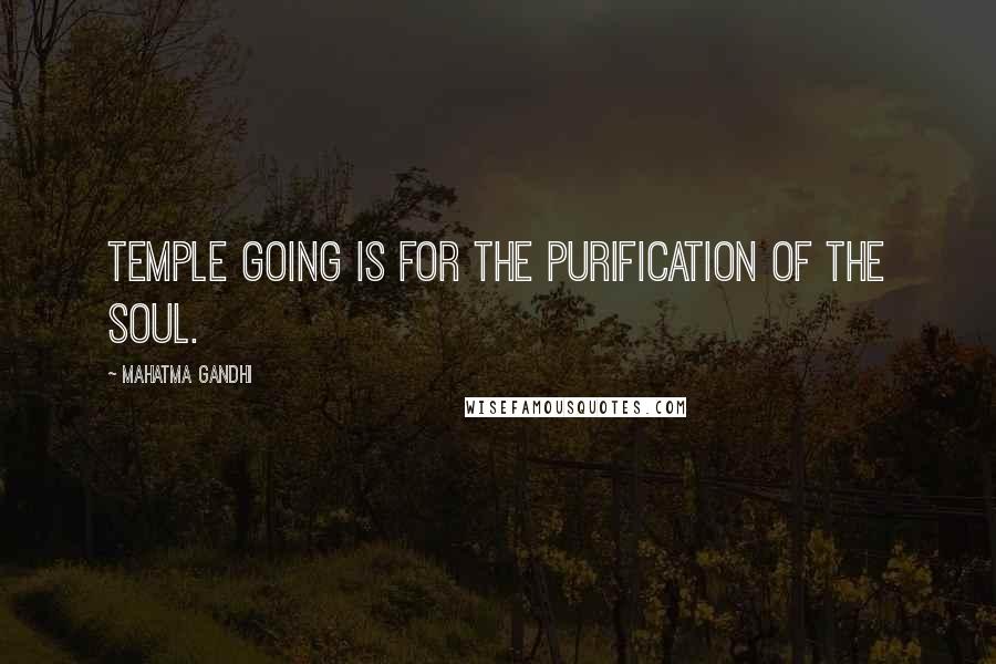 Mahatma Gandhi Quotes: Temple going is for the purification of the soul.