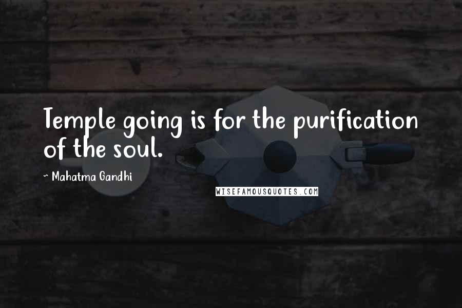 Mahatma Gandhi Quotes: Temple going is for the purification of the soul.