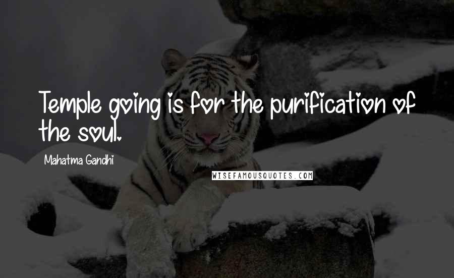 Mahatma Gandhi Quotes: Temple going is for the purification of the soul.